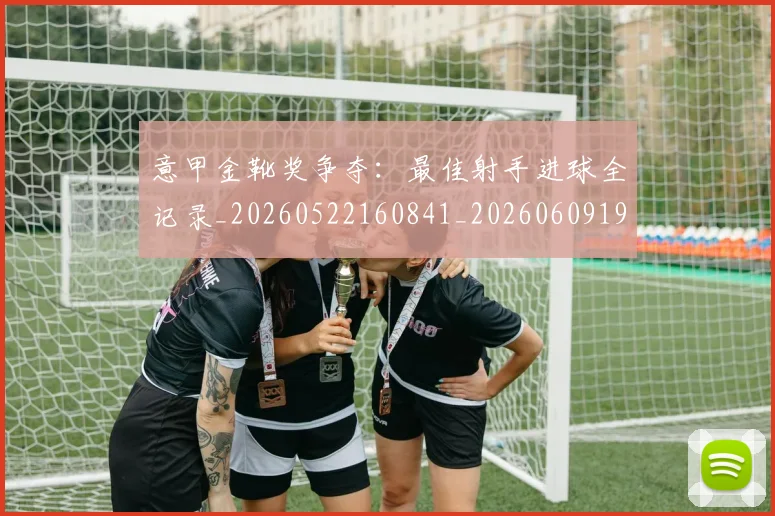 意甲金靴奖争夺：最佳射手进球全记录_20260522160841_20260609195944
