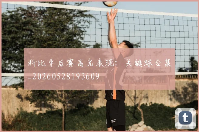 科比季后赛高光表现：关键球合集_20260528193609