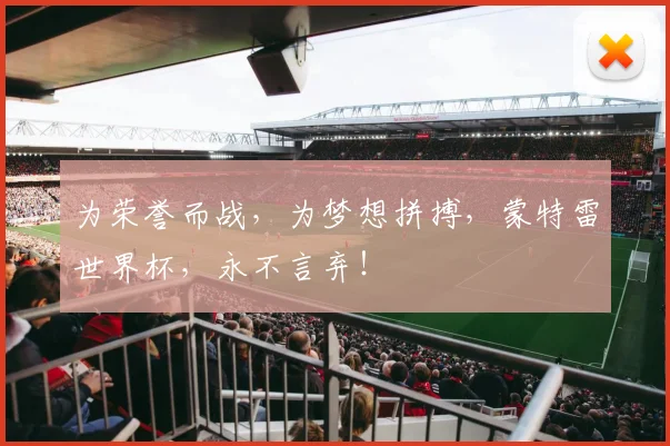 为荣誉而战,为梦想拼搏,蒙特雷世界杯,永不言弃!